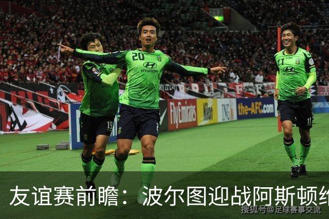 友谊赛前瞻：波尔图迎战阿斯顿维拉，双冠残阵巨龙球场交锋