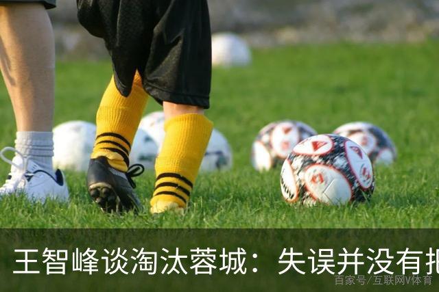 王智峰谈淘汰蓉城：失误并没有把我打败，奇迹会眷顾不放弃的人