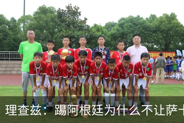 理查兹：踢阿根廷为什么不让萨卡上，图赫尔真的让人想不通