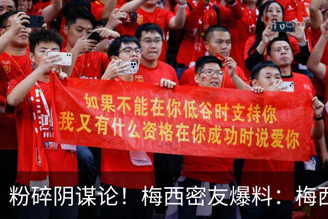粉碎阴谋论！梅西密友爆料：梅西很快会打破沉默，澄清部分谣言